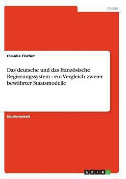 Paperback Das deutsche und das französische Regierungssystem - ein Vergleich zweier bewährter Staatsmodelle [German] Book