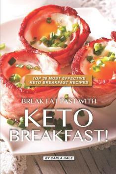 Paperback Break Fat Fast with Keto Breakfast!: Top 30 Most Effective Keto Breakfast Recipes Book