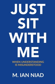 Paperback Just Sit With Me: When Understanding Is Misunderstood Book