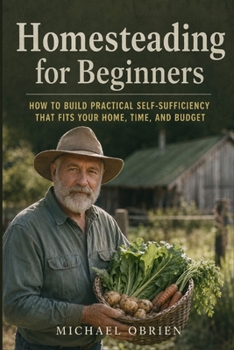 Paperback Homesteading for Beginners: How to Build Practical Self-Sufficiency That Fits Your Home, Time, and Budget Book