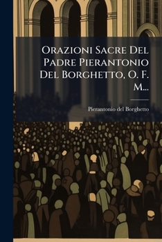 Paperback Orazioni Sacre Del Padre Pierantonio Del Borghetto, O. F. M... [Italian] Book