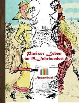 Pariser Leben im 19. Jahrhundert (Ausmalbuch): Ausmalbuch f?r Erwachsene, Klassiker, Vintage, Old fashion, Malen, F?rben, Kolorieren, Ausmalen, Zeichn