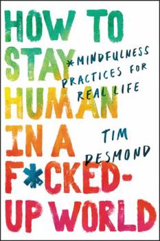 Hardcover How to Stay Human in a F*cked-Up World: Mindfulness Practices for Real Life Book