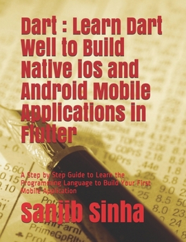 Paperback Dart: Learn Dart Well to Build Native iOS and Android Mobile Applications in Flutter: A Step by Step Guide to Learn the Prog Book