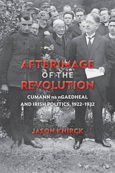 Afterimage of the Revolution: Cumann na nGaedheal and Irish Politics, 1922–1932 - Book  of the History of Ireland and the Irish Diaspora