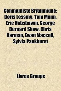 Paperback Communiste Britannique: Doris Lessing, Tom Mann, Eric Hobsbawm, George Bernard Shaw, Chris Harman, Ewan MacColl, Sylvia Pankhurst [French] Book