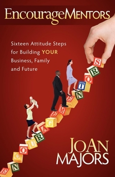 EncourageMentors: Sixteen Attitude Steps for Building Your Business, Family and Future