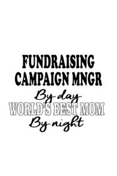 Fundraising Campaign Mngr By Day World's Best Mom By Night: Original Fundraising Campaign Mngr Notebook, Fundraising Campaign Managing/Organizer ... | 6 x 9 Compact Size, 109 Blank Lined Pages
