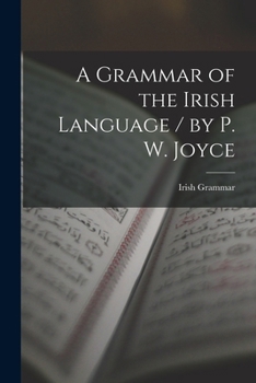 A Grammar of the Irish Language / by P. W. Joyce
