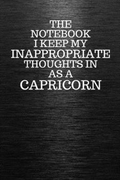 Paperback The Notebook I Keep My Inappropriate Thoughts In Aa A Capricorn: Funny Capricorn Zodiac sign Black Notebook / Journal Novelty Astrology Gift for Men, Book