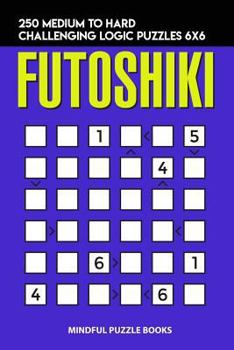 Paperback Futoshiki: 250 Medium to Hard Challenging Logic Puzzles 6x6 Book