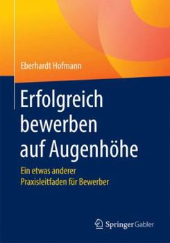 Paperback Erfolgreich Bewerben Auf Augenhöhe: Ein Etwas Anderer Praxisleitfaden Für Bewerber [German] Book