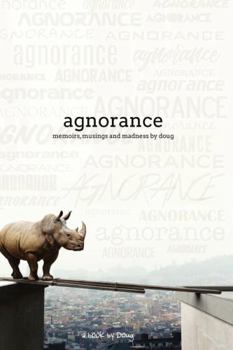 Paperback Agnorance - Memoirs, Musings and Madness by Doug Book