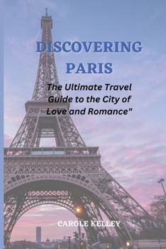 Paperback Discovering Paris: The Ultimate Travel Guide to the City of Love and Romance Book