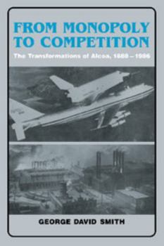 Hardcover From Monopoly to Competition: The Transformations of ALCOA, 1888 1986 Book