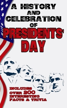 Paperback A History and Celebration of Presidents' Day: Includes Over 200 Facts & Trivia - Origins of the United States of America Book