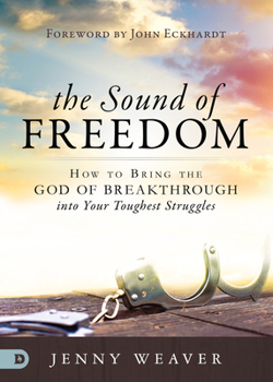 Paperback The Sound of Freedom: How to Bring the God of the Breakthrough Into Your Toughest Struggles Book