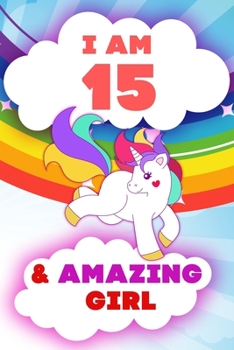 Paperback I am 15 and Amazing Girl, Happy Birthday Gift, 15 Years Old Unicorn Journal Notebook for Girls: 120 Pages, 6x9, Soft Cover, Matte Finish, Lined Journa Book