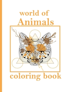 world of Animals coloring book: Stress Relieving Designs Animals, Mandalas, Flowers, Paisley Patterns And So Much More: Coloring Book For Adults
