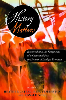 History Matters: Reassembling the Fragments of a Contested Past - In Honour of Bridget Brereton