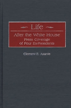 Hardcover Life After the White House: Press Coverage of Four Ex-Presidents Book