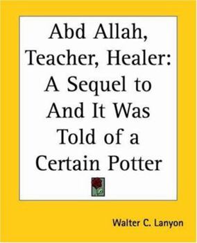 Paperback Abd Allah, Teacher, Healer: A Sequel to and It Was Told of a Certain Potter Book