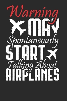 Warning May Spontaneously Start Talking About Airplanes: Funny Airplane Pilot Composition Notebook for Aircraft Lovers. Wide Ruled Blank Lined paper. ... 6x9 120 pages (60 sheets). Gift for Aviator