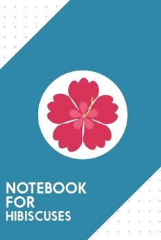 Paperback Notebook for Hibiscuses: Dotted Journal with Colourful hibiskus flower Design - Cool Gift for a friend or family who loves nature presents! - 6 Book