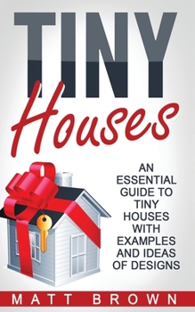 Paperback Tiny Houses: An Essential Guide to Tiny Houses with Examples and Ideas of Design Book