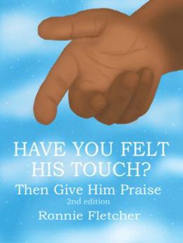 Paperback Have You Felt His Touch?: Then Give Him Praise 2nd Edition Book
