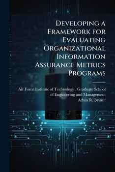 Paperback Developing a Framework for Evaluating Organizational Information Assurance Metrics Programs Book
