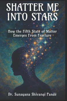Shatter Me Into Stars: How the Fifth State of Matter Emerges from Fracture (Life in the Bliss Lane)