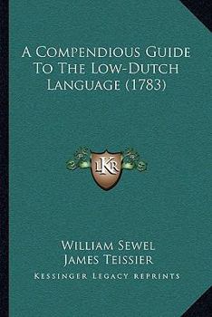 Paperback A Compendious Guide To The Low-Dutch Language (1783) Book