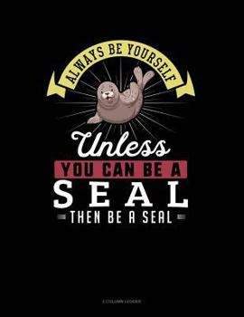 Paperback Always Be Yourself Unless You Can Be a Seal Then Be a Seal: 5 Column Ledger Book