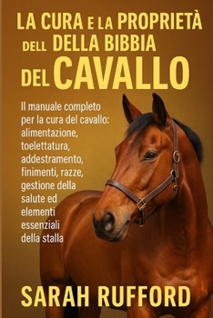 Paperback La Cura E La Proprietà Della Bibbia del Cavallo: Il manuale completo per la cura del cavallo: alimentazione, toelettatura, addestramento, finimenti, r [Italian] Book