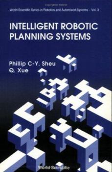 Intelligent Robotic Planning Systems (World Scientific Series in Robotics and Automated Systems, Vol 3)