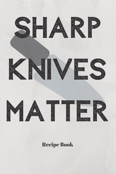 Sharp Knives Matter: Blank Recipe Journal/Book to Write in Favorite Recipes and Meals 6x9, 105 pages