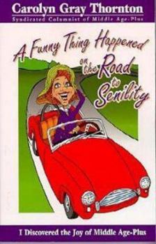 Paperback A Funny Thing Happened on the Road to Senility: I Discovered the Joy of Middle Age Plus Book