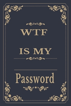 WTF Is My Password: Organizer/password log book and internet/Notebook for Passwords and Shit/Password Book/Gift for Friends/Coworkers/Seniors/Mom/Dad