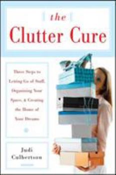 Paperback The Clutter Cure: Three Steps to Letting Go of Stuff, Organizing Your Space, & Creating the Home of Your Dreams Book