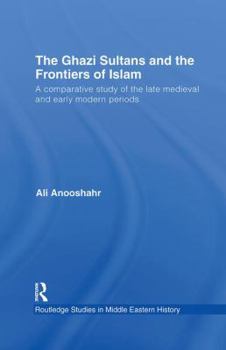 Paperback The Ghazi Sultans and the Frontiers of Islam: A comparative study of the late medieval and early modern periods Book