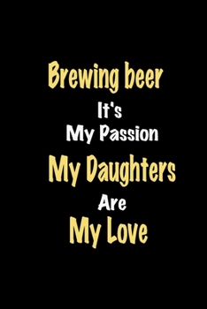 Paperback Brewing beer It's My Passion My Daughters Are My Love: Lined notebook / Great Brewing beer Funny quote in this Brewing beer Journal, This Perfect Brew Book