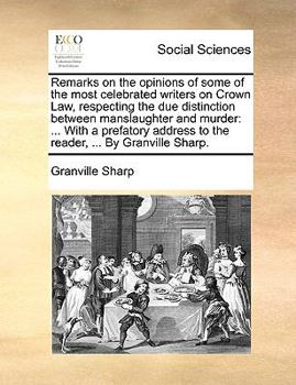 Paperback Remarks on the Opinions of Some of the Most Celebrated Writers on Crown Law, Respecting the Due Distinction Between Manslaughter and Murder: With a Pr Book