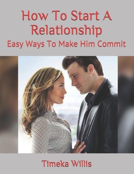 Paperback How To Start A Relationship: Easy Ways To Make Him Commit Book