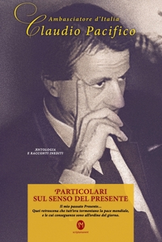 Paperback Particolari sul senso del Presente. Antologia e racconti inediti dell'Amb. Claudio Pacifico: Il mio passato Presente... Quei retroscena che tutt'ora t [Italian] Book