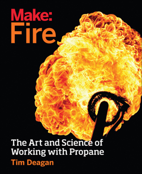 Paperback Make: Fire: The Art and Science of Working with Propane Book