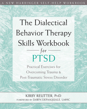 Paperback The Dialectical Behavior Therapy Skills Workbook for Ptsd: Practical Exercises for Overcoming Trauma and Post-Traumatic Stress Disorder Book
