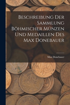 Paperback Beschreibung Der Sammlung Böhmischer Münzen Und Medaillen Des Max Donebauer [German] Book