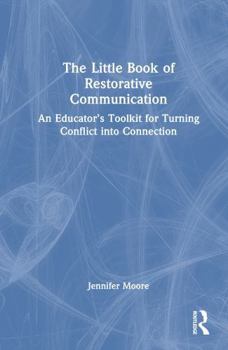 Hardcover The Little Book of Restorative Communication: An Educator's Toolkit for Turning Conflict Into Connection Book