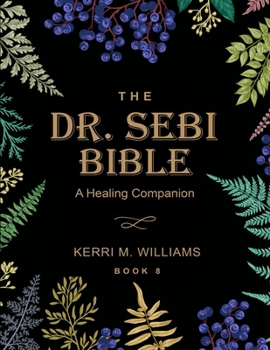 Paperback The Dr. Sebi Bible: A Healing Companion: 7 in 1 Collection for All You Need to Know About the Alkaline Plant-Based Diet, Detox Plan, Cures Book